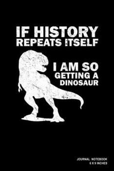 Paperback If History Repeats Itself I Am So Getting A Dinosaur: Notebook, Journal, Or Diary - 110 Blank Lined Pages - 6" X 9" - Matte Finished Soft Cover Book