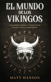 Paperback El Mundo de los Vikingos: Curiosidades, Secretos y Verdades Detrás de estos Feroces Conquistadores [Spanish] Book