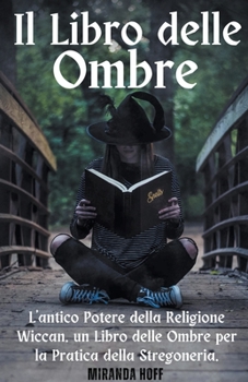 Paperback Il Libro delle Ombre L'antico Potere della Religione Wiccan. un Libro delle Ombre per la Pratica della Stregoneria. [Italian] Book