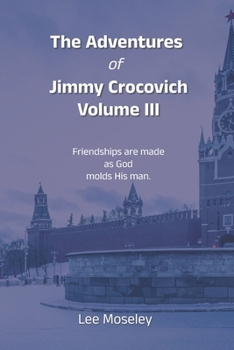 The Adventures of Jimmy Crocovich Volume III: Friendships are made as God molds His man.