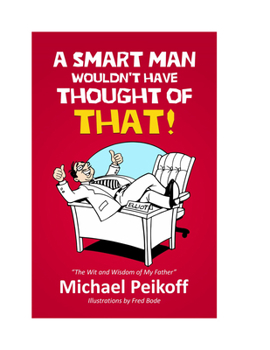 A SMART Man Wouldn't Have Thought of That!: The Wit and Wisdom of My Father-Elliot Peikoff