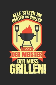 Alle sitzen im Garten und chillen, au�er der Meister, der muss grillen!: Kalender, Wochenplaner, Tagebuch, Notizbuch, Buch 105 Seiten im Softcover. Eine Woche auf einer Doppelseite. F�r alle Termine, 
