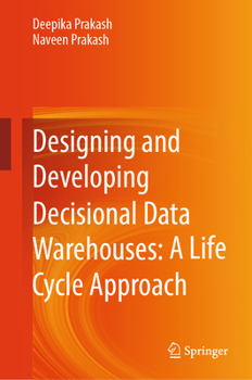 Hardcover Designing and Developing Decisional Data Warehouses: A Life Cycle Approach Book
