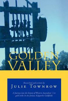 Golden Valley: A Journey Into the History of Western Australian 's 1st Gold Strike in the Famous Kalgoorlie Goldfields