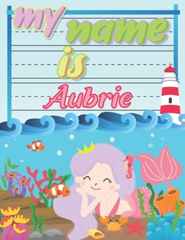 Paperback My Name is Aubrie: Personalized Primary Tracing Book / Learning How to Write Their Name / Practice Paper Designed for Kids in Preschool a Book
