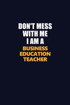 Paperback Don't Mess With Me I Am A Business Education Teacher: Career journal, notebook and writing journal for encouraging men, women and kids. A framework fo Book