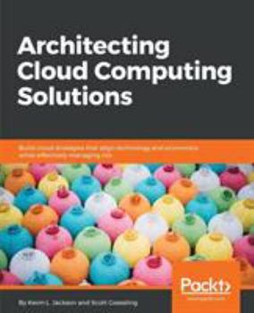 Paperback Architecting Cloud Computing Solutions: Build cloud strategies that align technology and economics while effectively managing risk Book