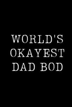 Paperback World's Okayest Dad Bod: Blank Lined Journal For Taking Notes, Journaling, Funny Gift, Gag Gift For Coworker or Family Member Book