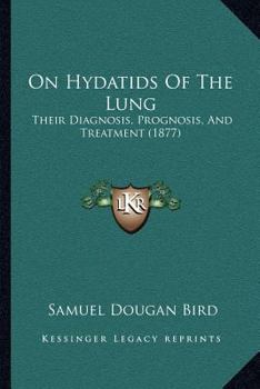 Paperback On Hydatids Of The Lung: Their Diagnosis, Prognosis, And Treatment (1877) Book