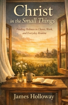 Paperback Christ in the Small Things: Finding Holiness in Chores, Work, and Everyday Routine Book