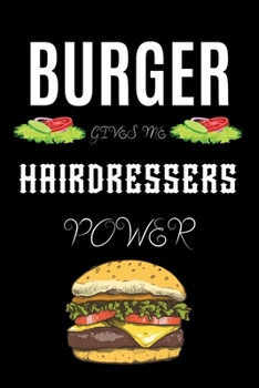 BURGER GIVES ME HAIRDRESSERS POWER: A line journal gift for hairdresser. A gift for burger lover.