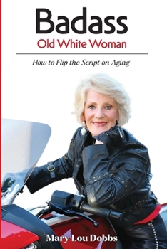 Paperback Badass Old White Woman: How to Flip the Script on Aging Book