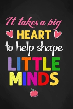 It takes a big heart to help shape Little Minds: Inspirational Notebooks For Teachers  Inspirational Notebook or Journal,Teacher Gift, Perfect Year ... Teachers, best gift for teacher from student.