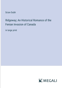 Ridgeway; An Historical Romance of the Fenian Invasion of Canada: in large print