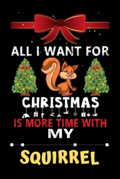 Paperback All I want for Christmas is more time with my Squirrel: Christmas Gift for Squirrel Lovers, Squirrel Lovers Journal / Notebook / Diary / Thanksgiving Book