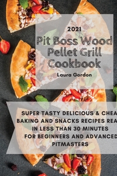 Paperback Pit Boss Wood Pellet Grill Cookbook 2021: Super Tasty, Delicious and Cheap Baking and Snacks Recipes Ready in Less Than 30 Minutes for Beginners and A Book