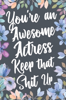 Paperback You're An Awesome Actress Keep That Shit Up: Funny Joke Appreciation & Encouragement Gift Idea for Actresses. Thank You Gag Notebook Journal & Sketch Book