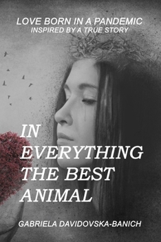 Paperback In everything the best animal: Love born in a pandemic. Inspired by a true story Book