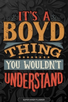 It's A Boyd Thing You Wouldn't Understand: Boyd Name Planner With Notebook Journal Calendar Personal Goals Password Manager & Much More, Perfect Gift For Boyd