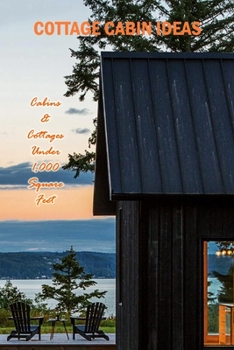Paperback Cottage Cabin Ideas: Cabins & Cottages Under 1,000 Square Feet: Inspiration for Camps, Cottages, and Cabins Book