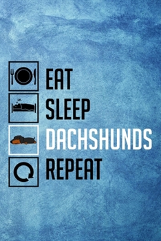 Eat Sleep Dachshunds Repeat: Funny Dachshund Lovers 2020 Planner - Daily Planner And Weekly Planner With Yearly Calendar - For A More Organized Year