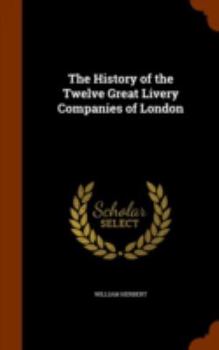 Hardcover The History of the Twelve Great Livery Companies of London Book