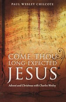 Paperback Come Thou Long-Expected Jesus: Advent and Christmas with Charles Wesley Book