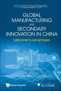 Hardcover Global Manufacturing and Secondary Innovation in China: Latecomer's Advantages Book