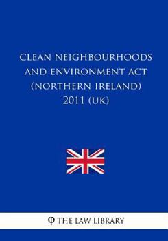 Paperback Clean Neighbourhoods and Environment Act (Northern Ireland) 2011 (UK) Book