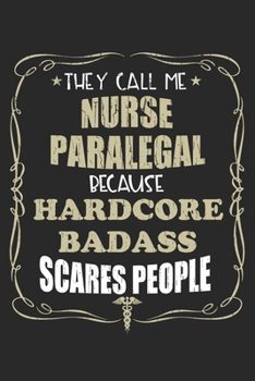 Paperback They Call Me Nurse Paralegal Because Hardcore Badass Scares People: Personalized for Women or Men, Personalized Gift - Perfect for anyone working in t Book