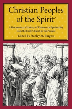 Paperback Christian Peoples of the Spirit: A Documentary History of Pentecostal Spirituality from the Early Church to the Present Book