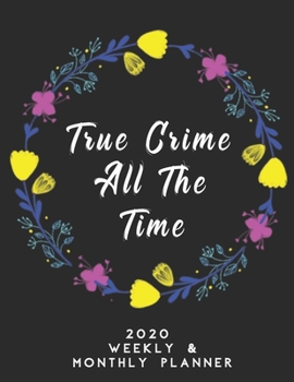 Paperback True Crime All The Time 2020 Weekly & Monthly Planner: Gifts For Women Who Love True Crime - Unique & Cute Gift Idea Book