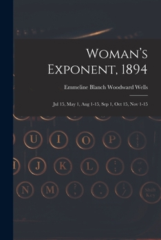 Paperback Woman's Exponent, 1894: Jul 15, May 1, Aug 1-15, Sep 1, Oct 15, Nov 1-15 Book