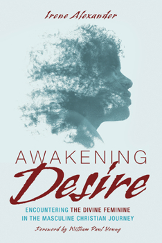 Paperback Awakening Desire: Encountering the Divine Feminine in the Masculine Christian Journey Book