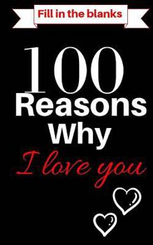 100 Reasons Why I Love You Book:Fill In The Blanks: What I love About You Book With The Best Short Love Quotes With Love Notes