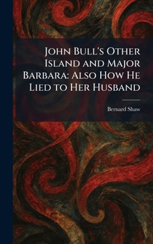 John Bull's Other Island and Major Barbara: Also How He Lied to Her Husband