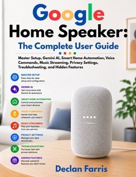 Paperback Google Home Speaker: The Complete User Guide: Master Setup, Gemini AI, Smart Home Automation, Voice Commands, Music Streaming, Privacy Settings, Troub Book