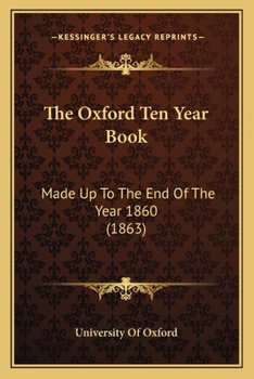 Paperback The Oxford Ten Year Book: Made Up To The End Of The Year 1860 (1863) Book