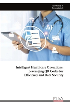 Paperback Intelligent Healthcare Operations: Leveraging QR Codes for Efficiency and Data Security Book