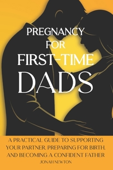 Paperback Pregnancy for First-Time Dads: A Practical Guide to Supporting Your Partner, Preparing for Birth, and Becoming a Confident Father Book