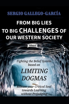 From Big Lies to Big Challenges of Our Western Society: Fighting the Belief System based on limiting Dogmas: Volume I