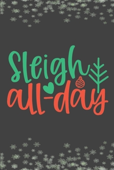 Paperback Sleigh All-Day: Christmas Blank Journal, Christmas Writing Notebook, Christmas Notebook, Novelty Gift Notebook, 6x9 Notebook, 110 Page Book