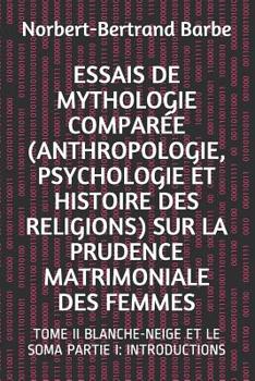 Paperback Essais de Mythologie Comparée (Anthropologie, Psychologie Et Histoire Des Religions) Sur La Prudence Matrimoniale Des Femmes: Tome II Blanche-Neige Et [French] Book