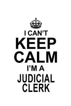 Paperback I Can't Keep Calm I'm A Judicial Clerk: Creative Judicial Clerk Notebook, Judicial Assistant Journal Gift, Diary, Doodle Gift or Notebook - 6 x 9 Comp Book