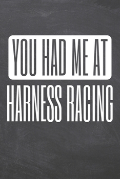 You Had Me At Harness Racing: Harness Racing Notebook, Planner or Journal | Size 6 x 9 | 110 Dot Grid Pages | Office Equipment, Supplies |Funny Harness Racing Gift Idea for Christmas or Birthday