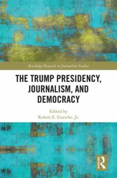 Hardcover The Trump Presidency, Journalism, and Democracy Book