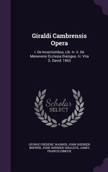 Hardcover Giraldi Cambrensis Opera: I. De Invectionibus, Lib. Iv. Ii. De Menevensi Ecclesia Dialogus. Iii. Vita S. David. 1863 Book