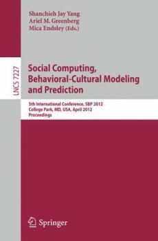Paperback Social Computing, Behavioral-Cultural Modeling and Prediction: 5th International Conference, Sbp 2012, College Park, MD, Usa, April 3-5, 2012, Proceed Book