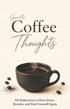 Paperback Gentle Coffee Thoughts: 101 Reflections to Slow Down, Breathe, and Find Yourself Again Book