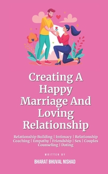 Creating A Happy Marriage And Loving Relationship: Relationship Building | Intimacy | Relationship Coaching | Empathy | Friendship | Sex | Couples Counseling | Dating